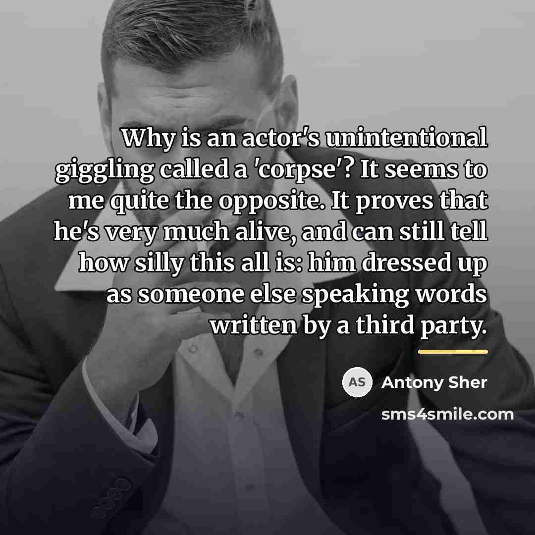 “Why is an actor's unintentional giggling called a 'corpse'? It…” quote by Antony Sher