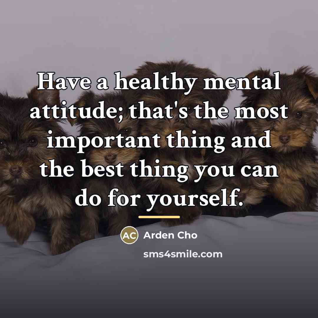 “Have a healthy mental attitude; that's the most important thing…” quote by Arden Cho