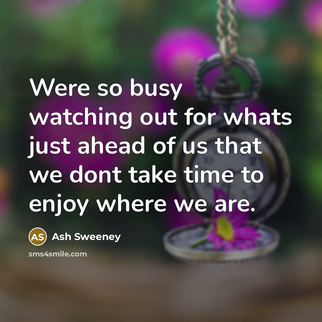 “Were so busy watching out for whats just ahead of…” quote by Ash Sweeney