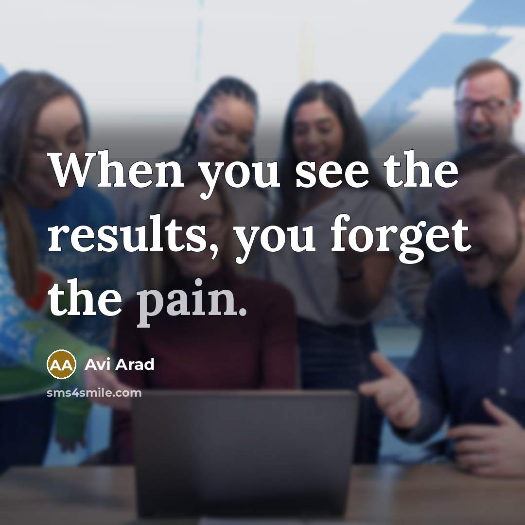 “When you see the results, you forget the pain.…” quote by Avi Arad