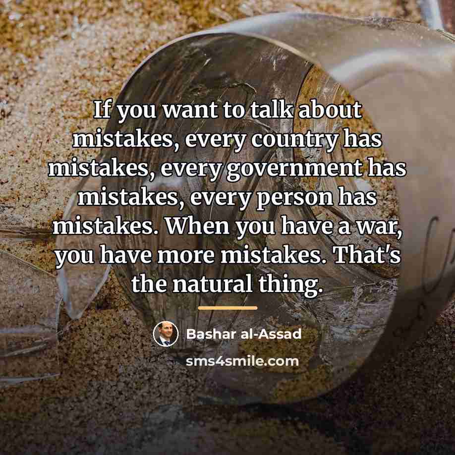 “If you want to talk about mistakes, every country has…” quote by Bashar al-Assad