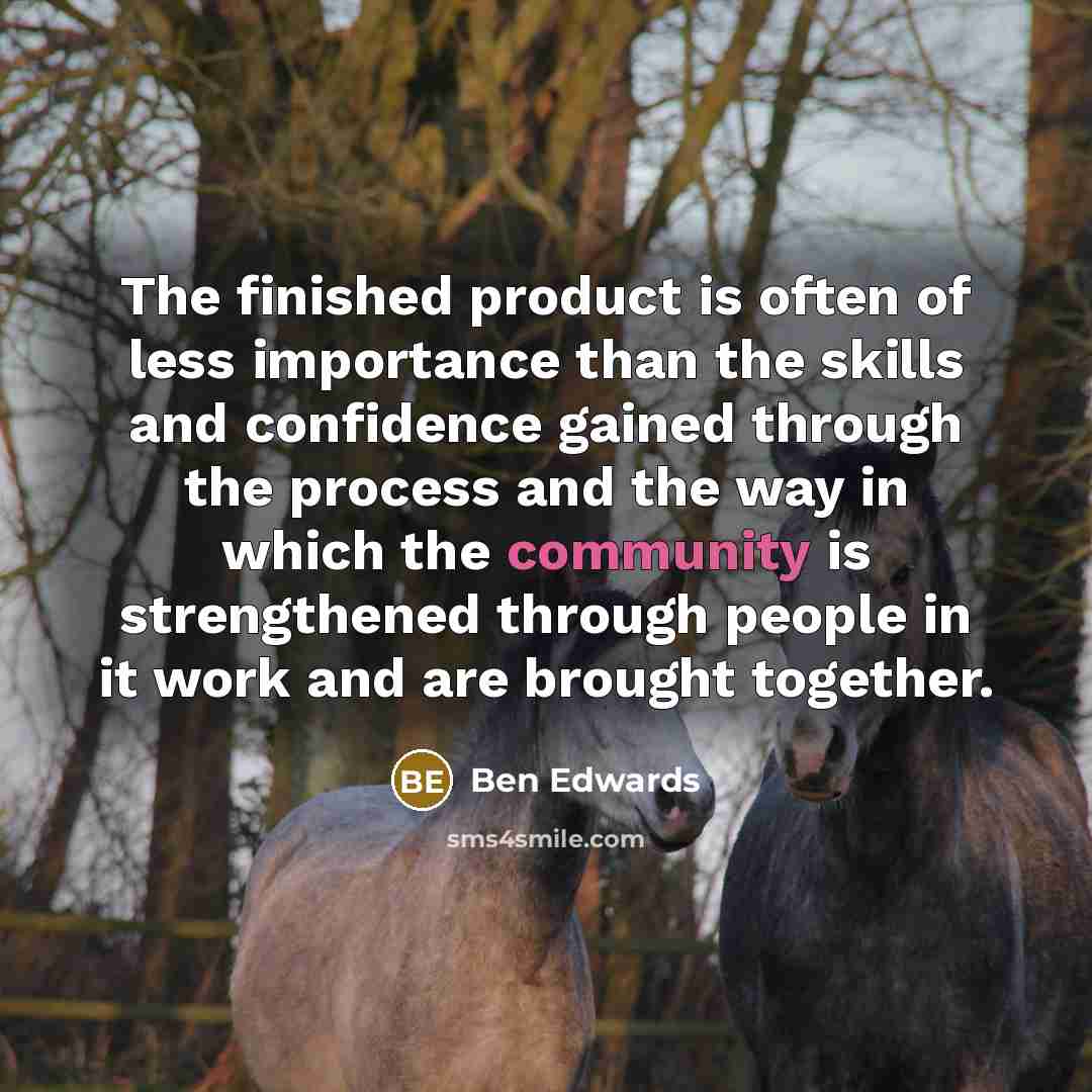 “The finished product is often of less importance than the…” quote by Ben Edwards