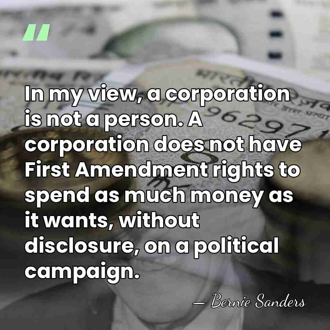 In my view, a corporation is not a person. A corporation does&hellip; - Bernie Sanders