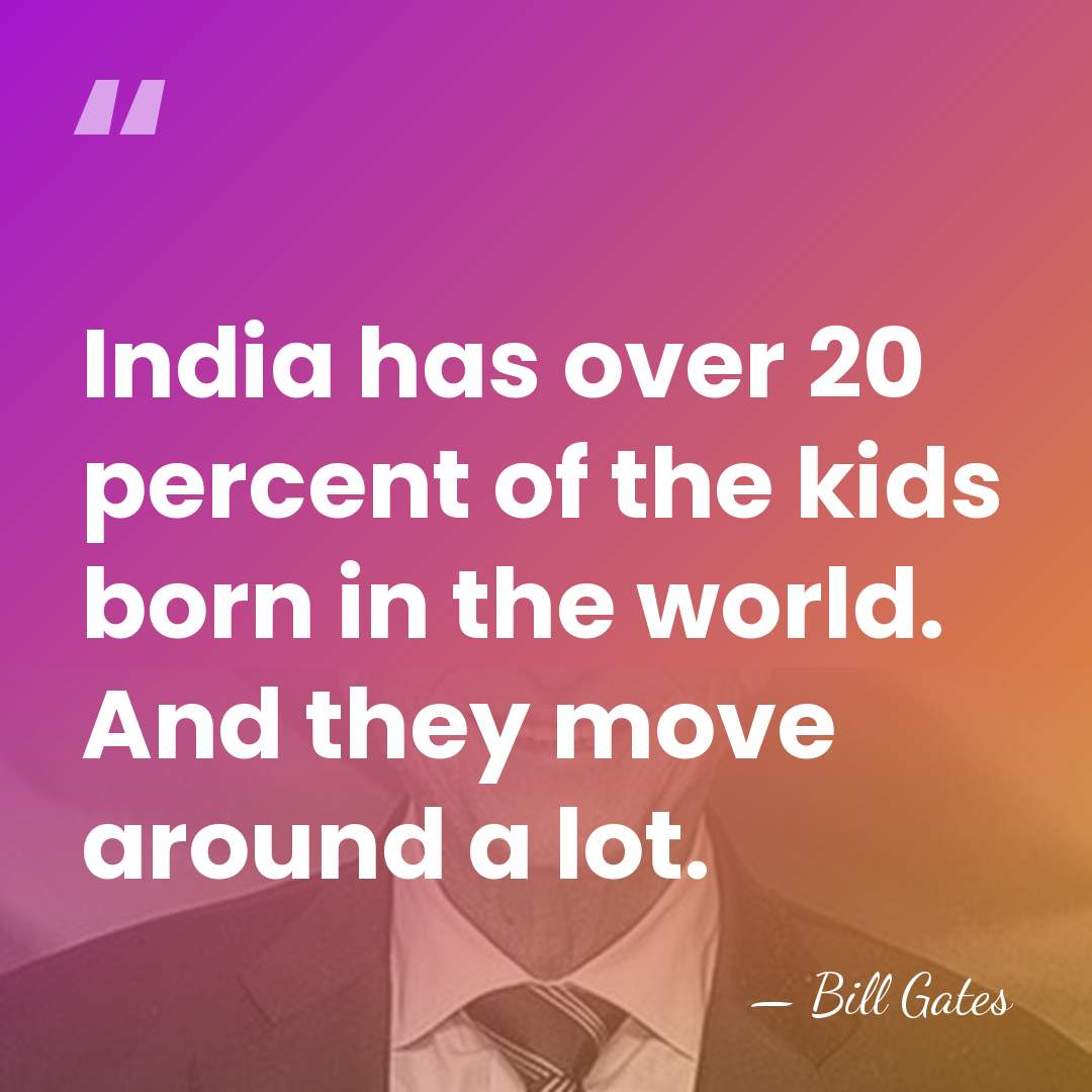 India has over 20 percent of the kids born in the world.&hellip; - Bill Gates