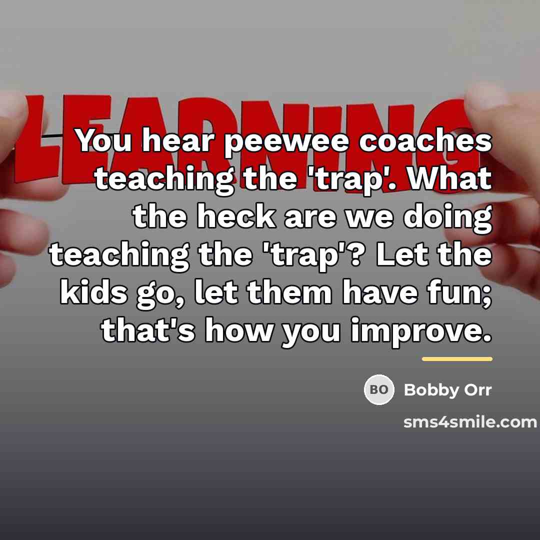 “You hear peewee coaches teaching the 'trap'. What the heck…” quote by Bobby Orr