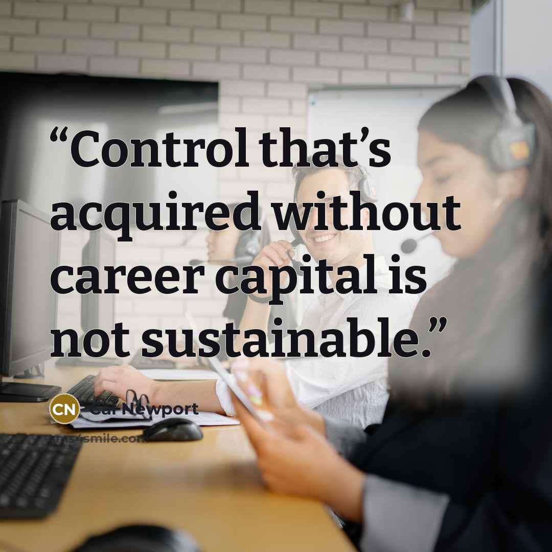 “Control that’s acquired without career capital is not sustainable.” quote by Cal Newport