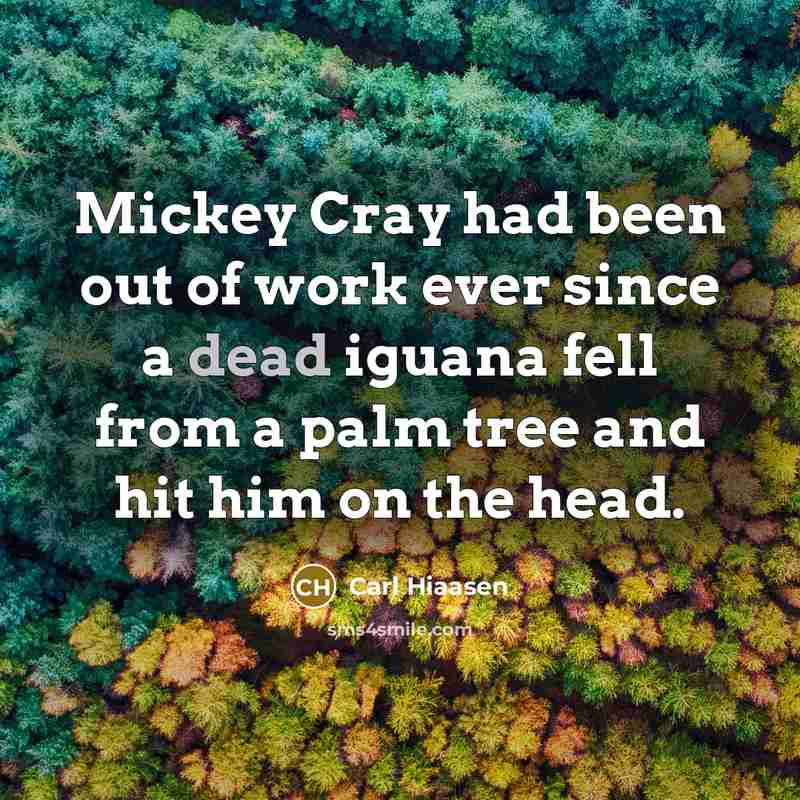 “Mickey Cray had been out of work ever since a…” quote by Carl Hiaasen