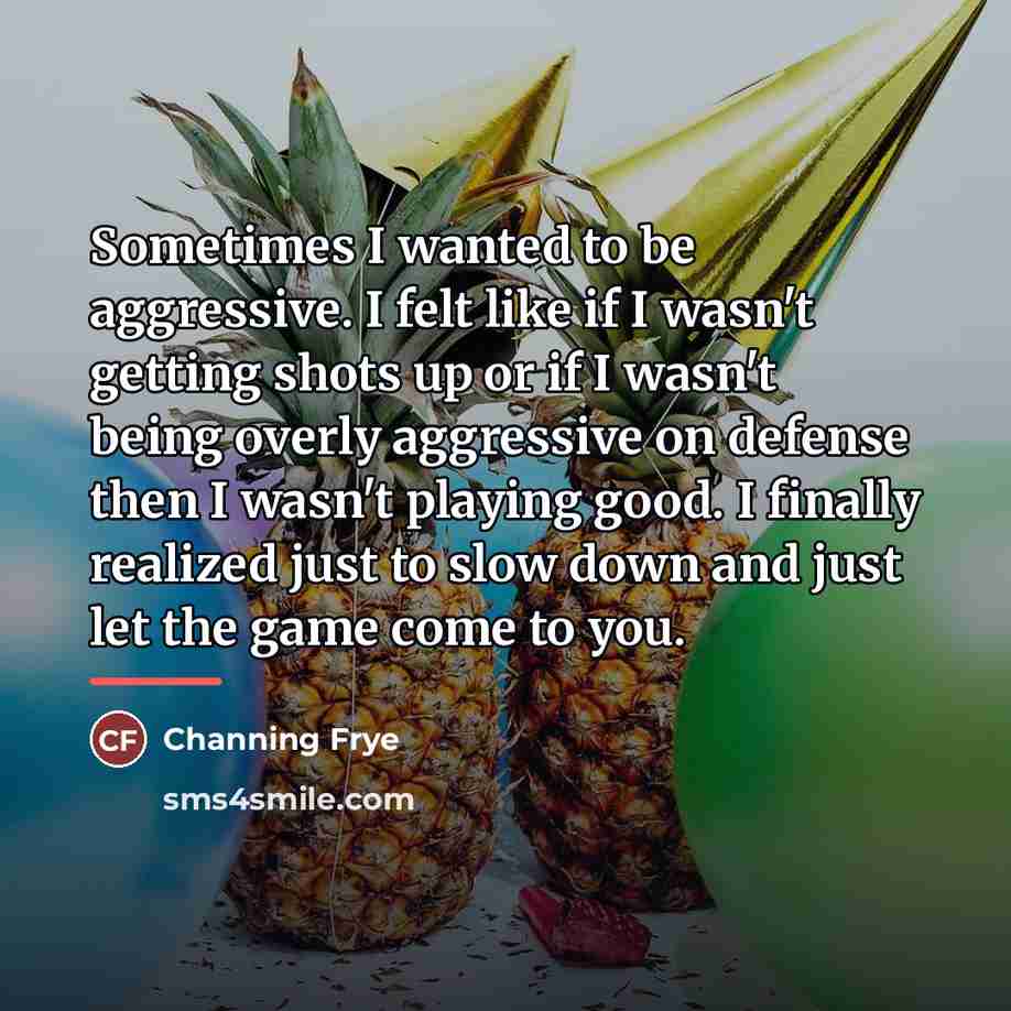 “Sometimes I wanted to be aggressive. I felt like if…” quote by Channing Frye
