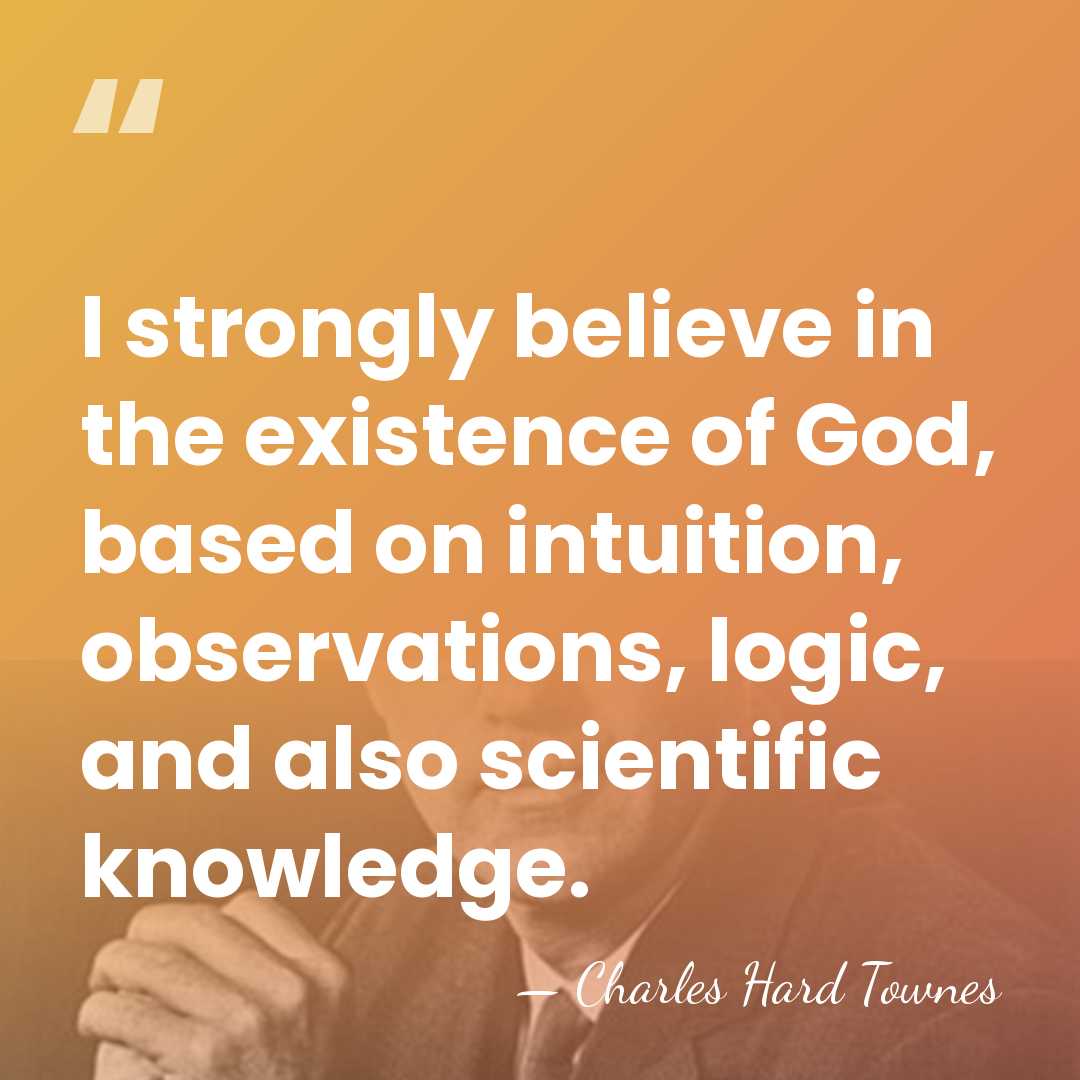 I strongly believe in the existence of God, based on intuition, observations,&hellip; - Charles H. Townes