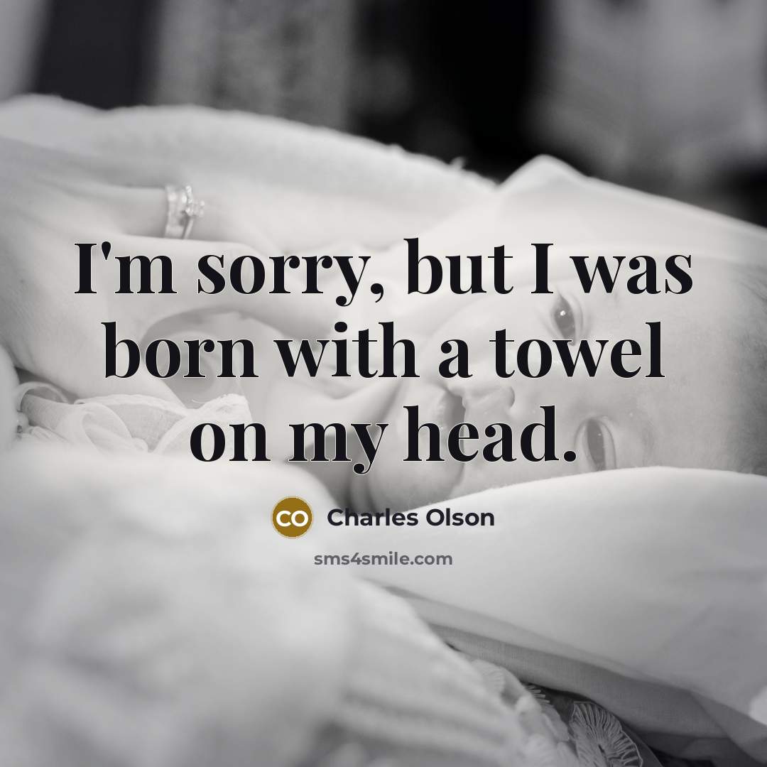 “I'm sorry, but I was born with a towel on…” quote by Charles Olson