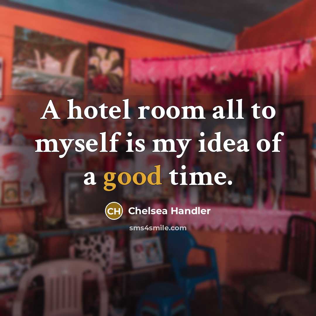 “A hotel room all to myself is my idea of a good time.” quote by Chelsea Handler