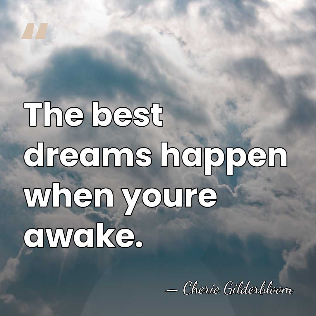 The best dreams happen when youre awake. - Cherie Gilderbloom