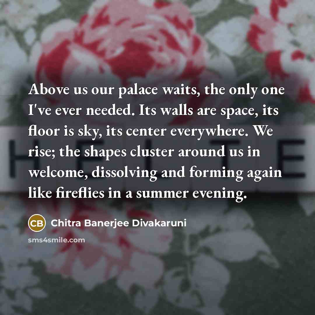 “Above us our palace waits, the only one I've ever…” quote by Chitra Banerjee Divakaruni