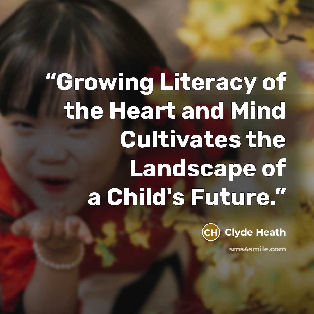 “Growing Literacy of the Heart and Mind Cultivates the Landscape of a Child's Future.” quote by Clyde Heath