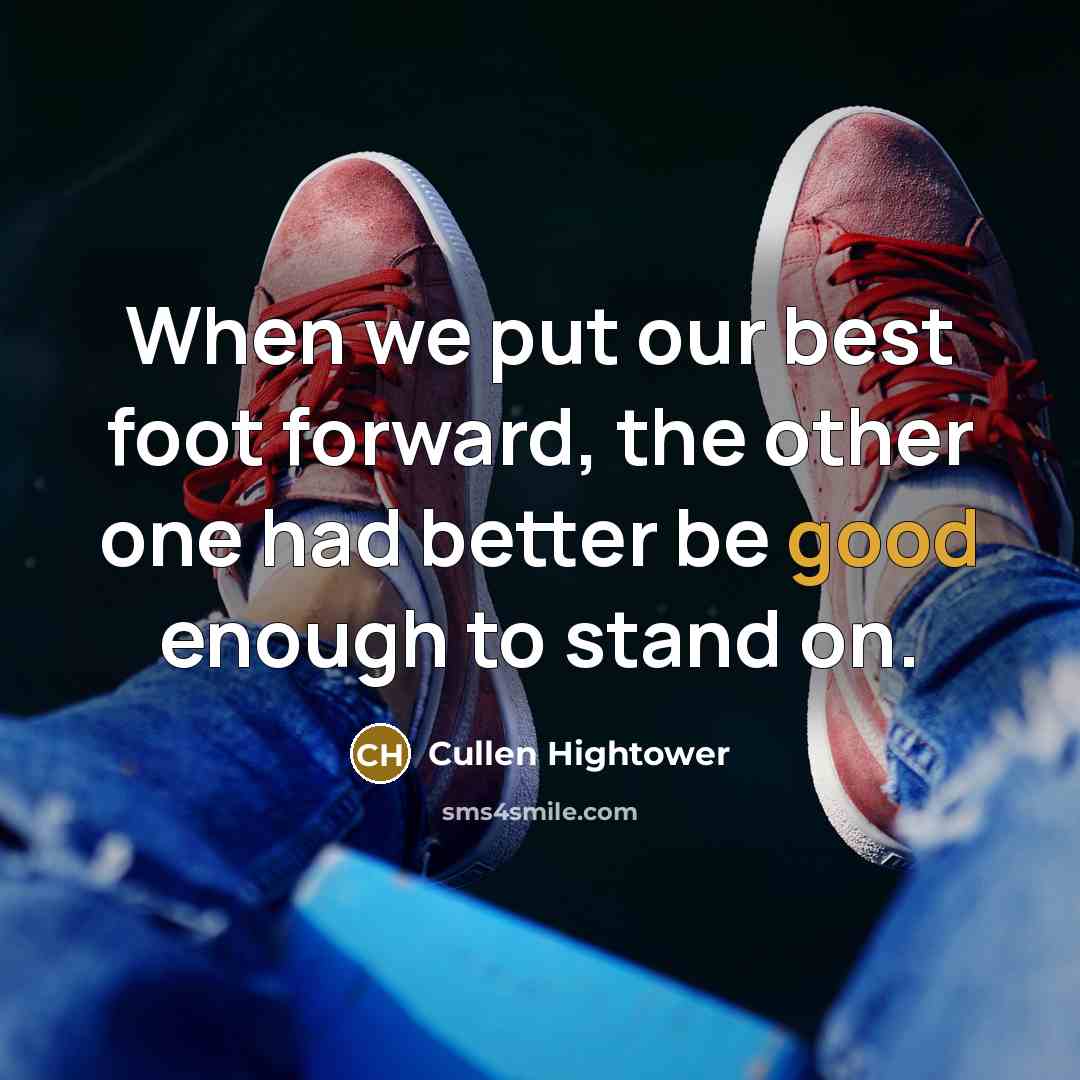 “When we put our best foot forward, the other one…” quote by Cullen Hightower