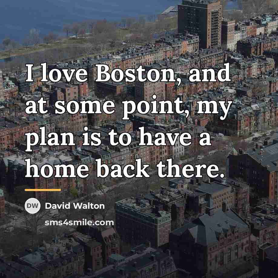 “I love Boston, and at some point, my plan is…” quote by David Walton