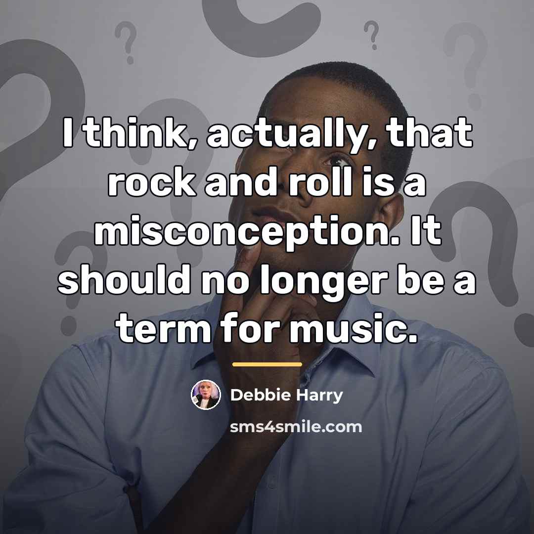 “I think, actually, that rock and roll is a misconception.…” quote by Debbie Harry