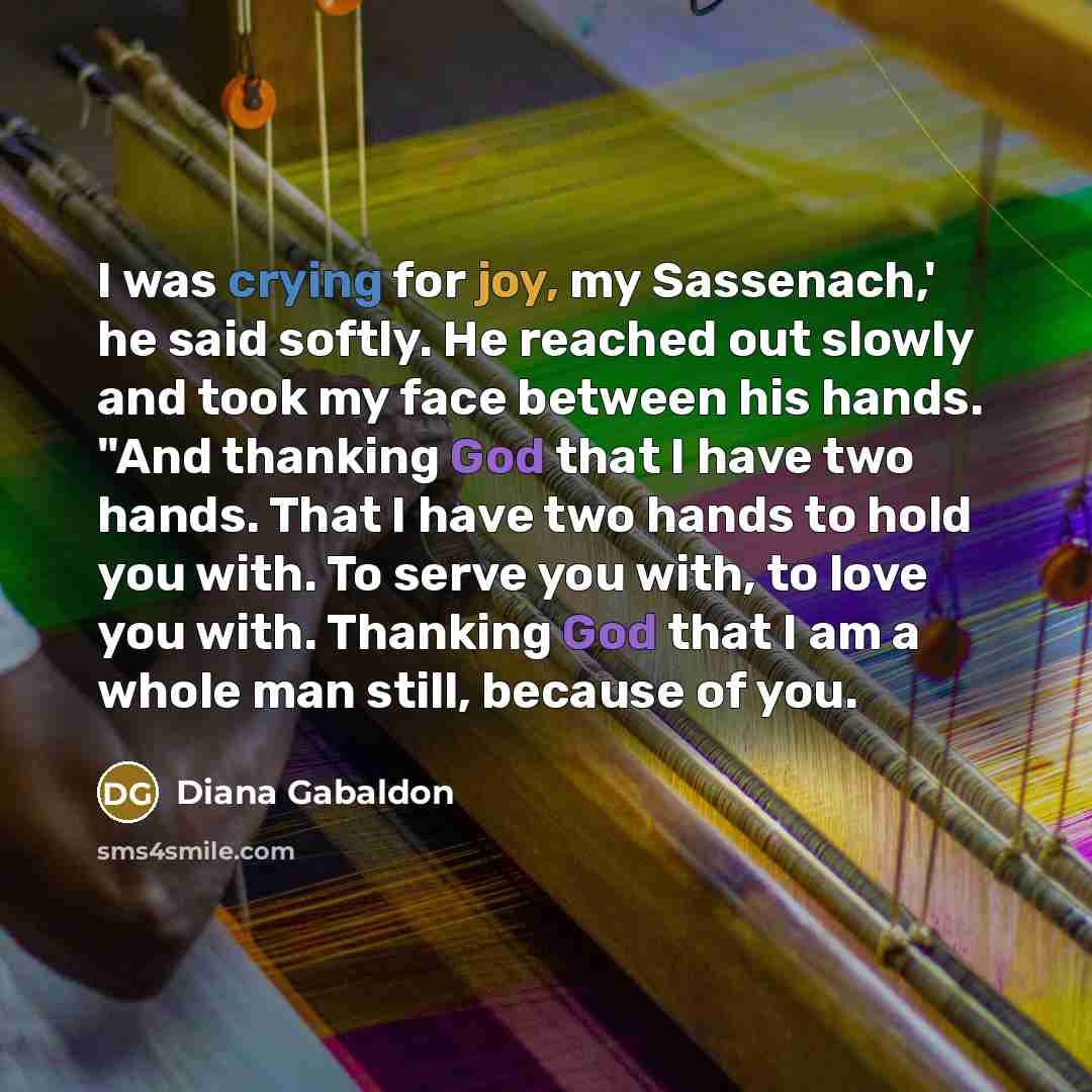 “I was crying for joy, my Sassenach,' he said softly.…” quote by Diana Gabaldon