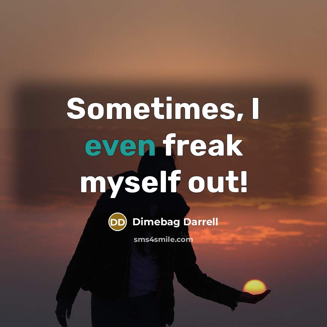 “Sometimes, I even freak myself out!” quote by Dimebag Darrell