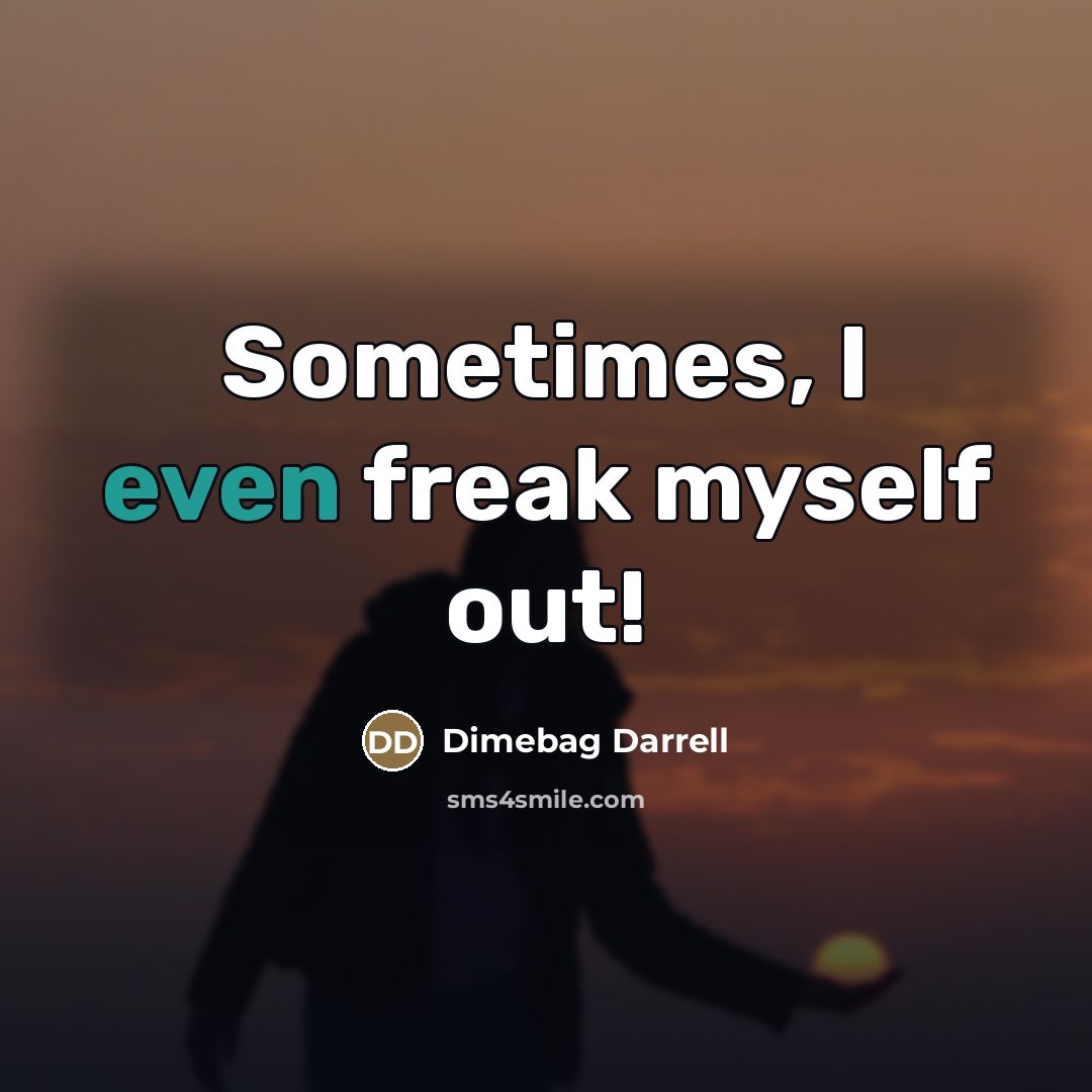 “Sometimes, I even freak myself out!…” quote by Dimebag Darrell