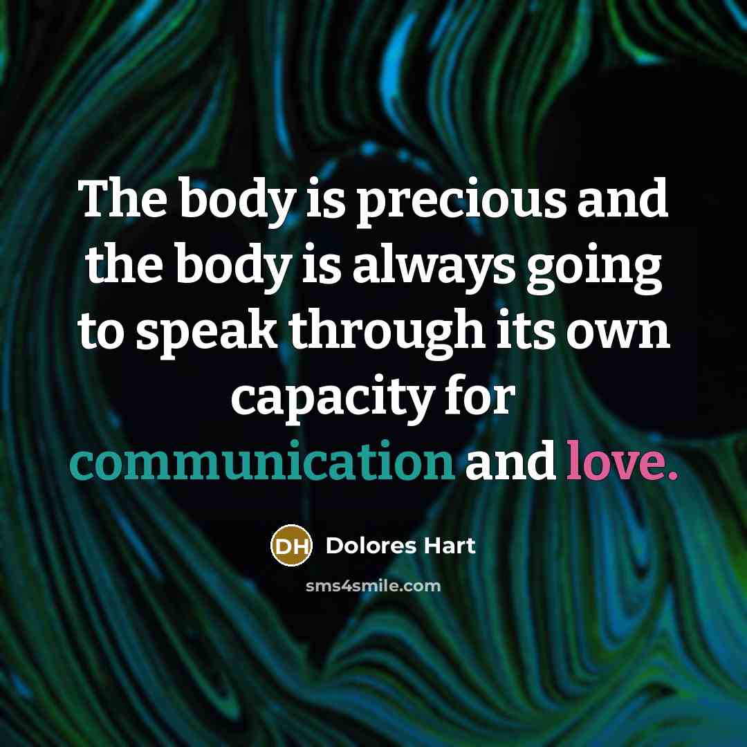 “The body is precious and the body is always going…” quote by Dolores Hart