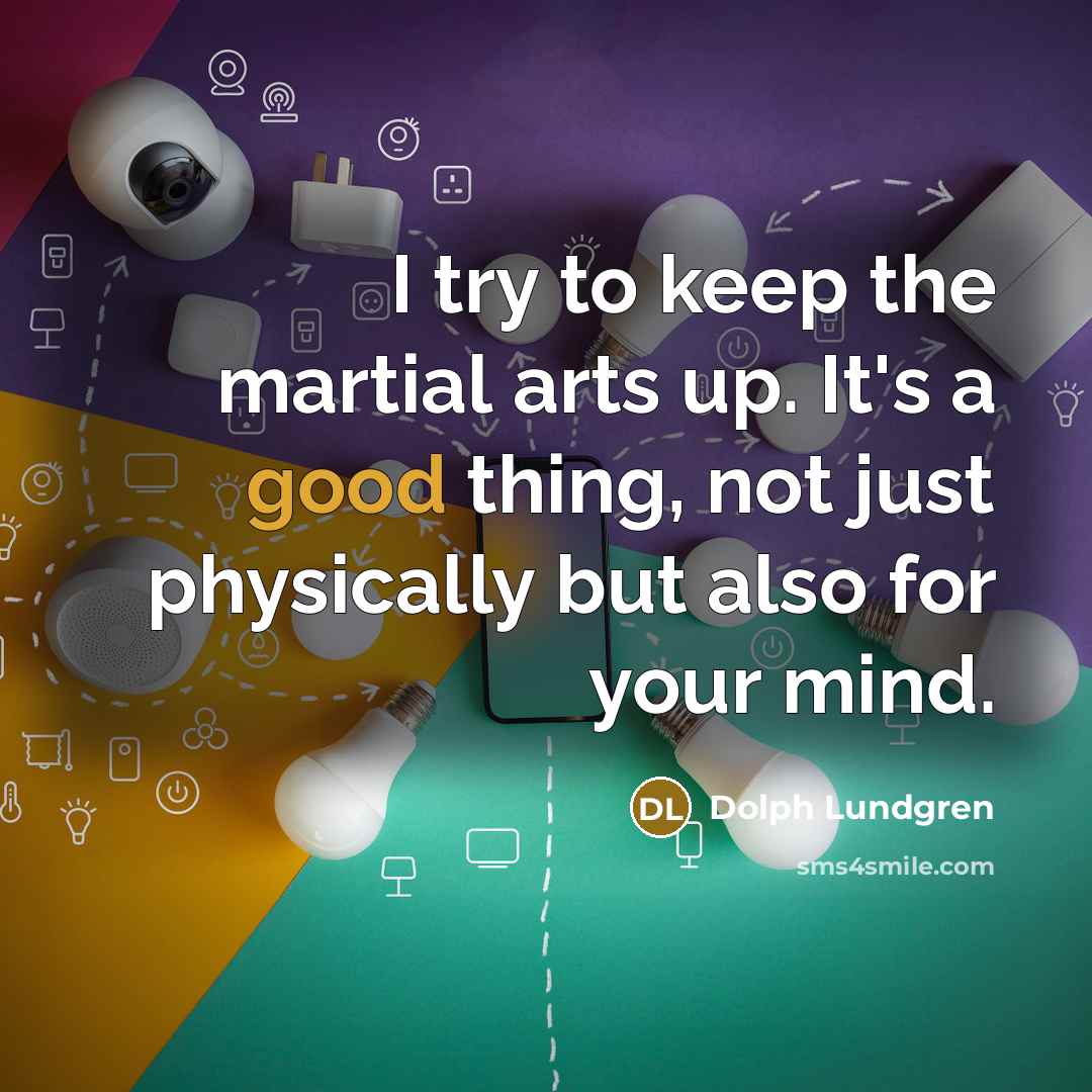 “I try to keep the martial arts up. It's a…” quote by Dolph Lundgren