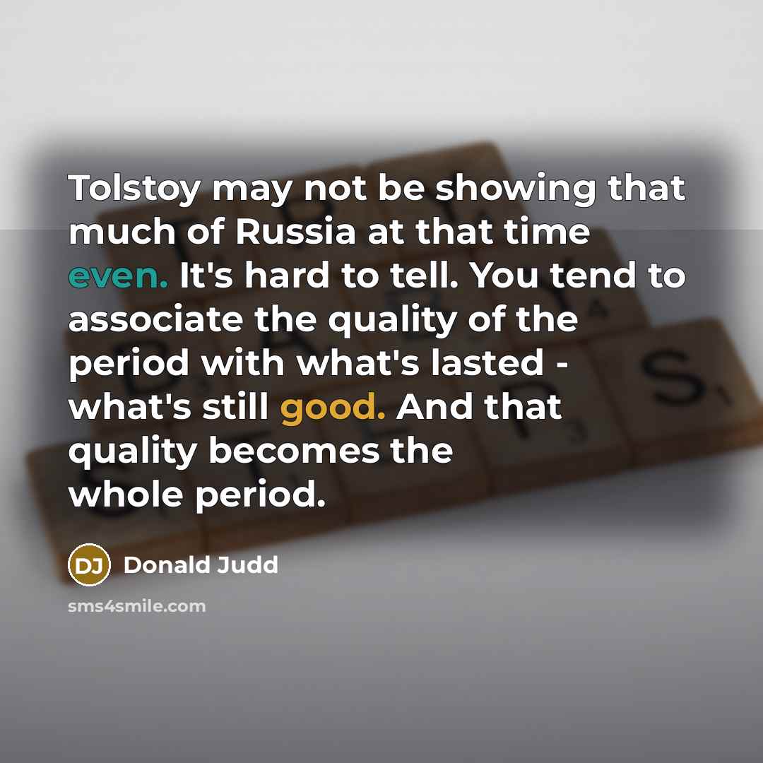 “Tolstoy may not be showing that much of Russia at…” quote by Donald Judd