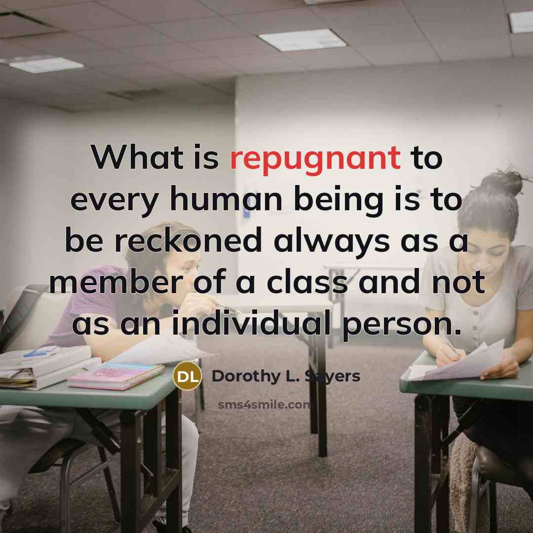 “What is repugnant to every human being is to be…” quote by Dorothy L. Sayers