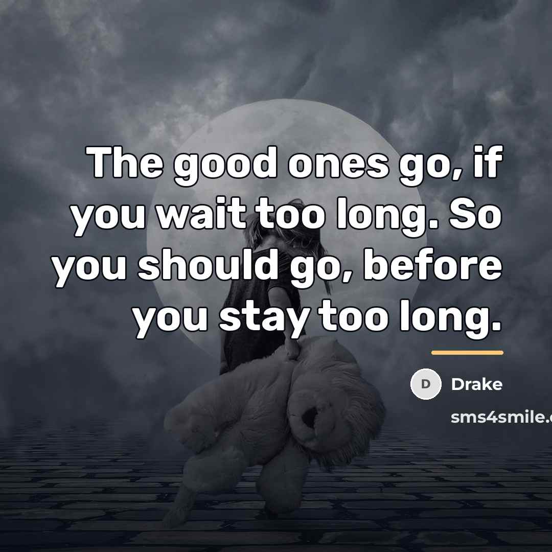 “The good ones go, if you wait too long. So…” quote by Drake