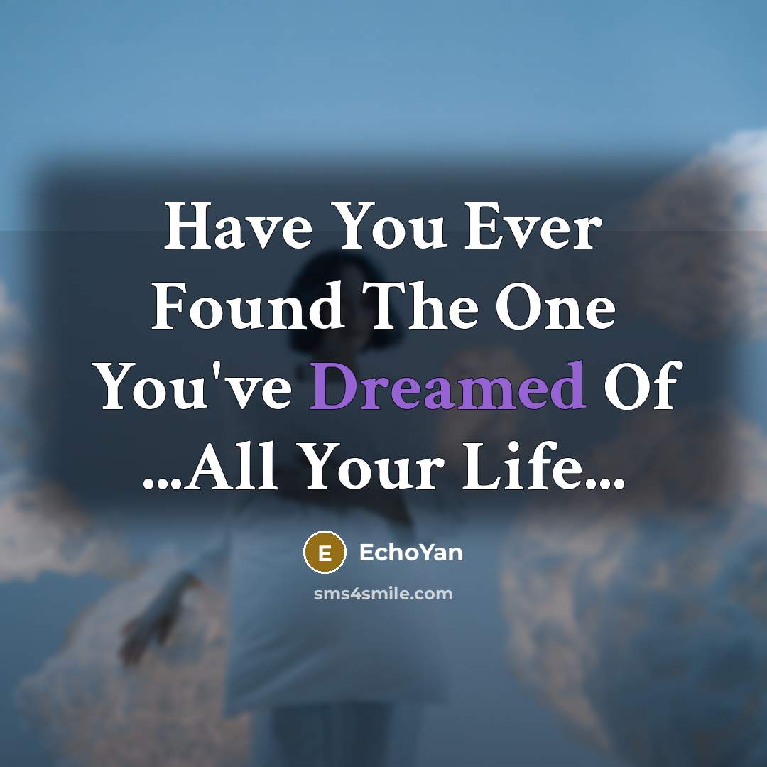 “Have You Ever Found The One You've Dreamed Of ...All Your Life...” quote by EchoYan