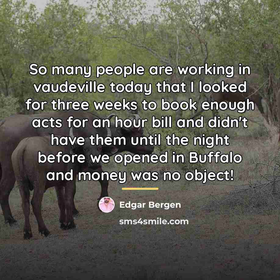“So many people are working in vaudeville today that I…” quote by Edgar Bergen