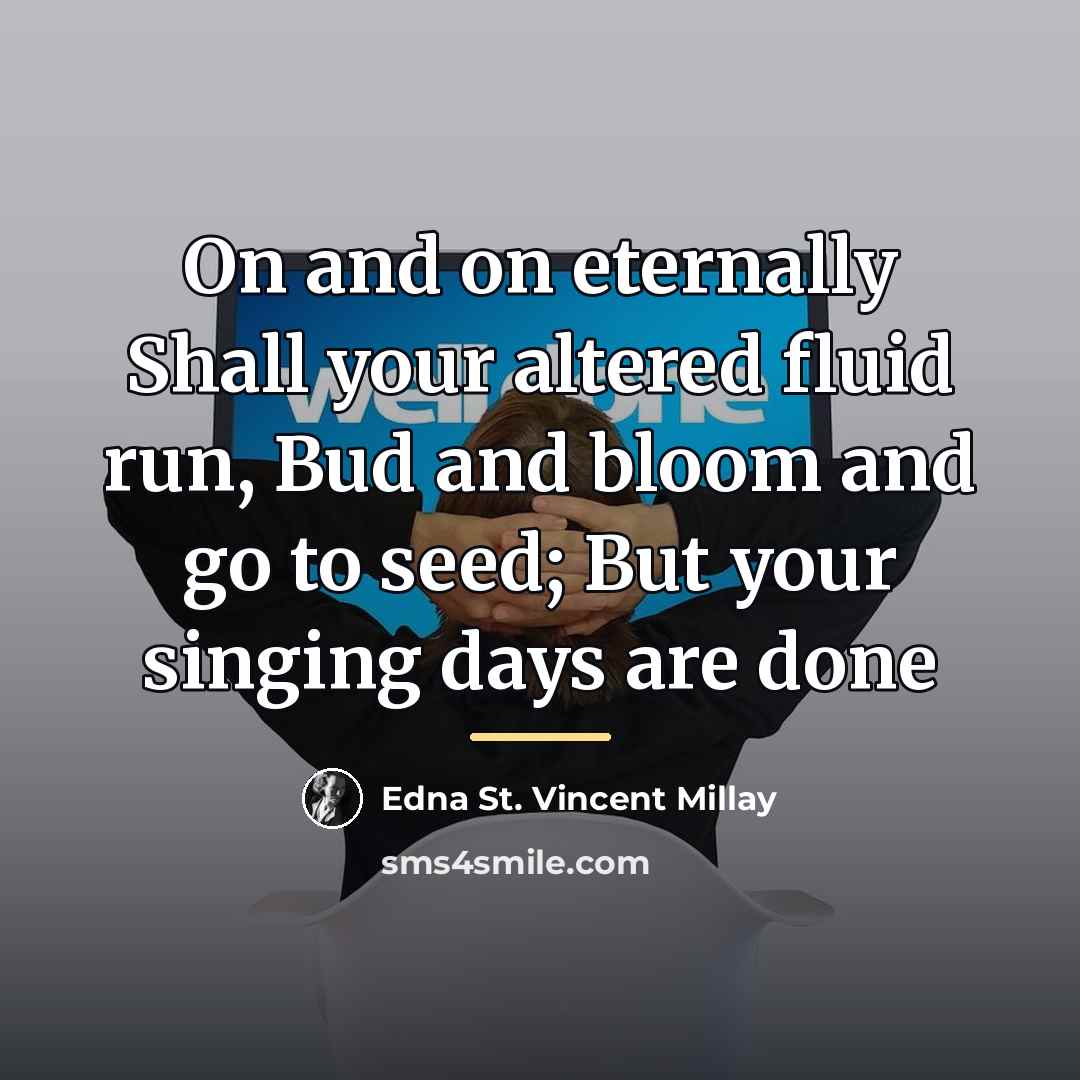 “On and on eternally Shall your altered fluid run, Bud…” quote by Edna St. Vincent Millay