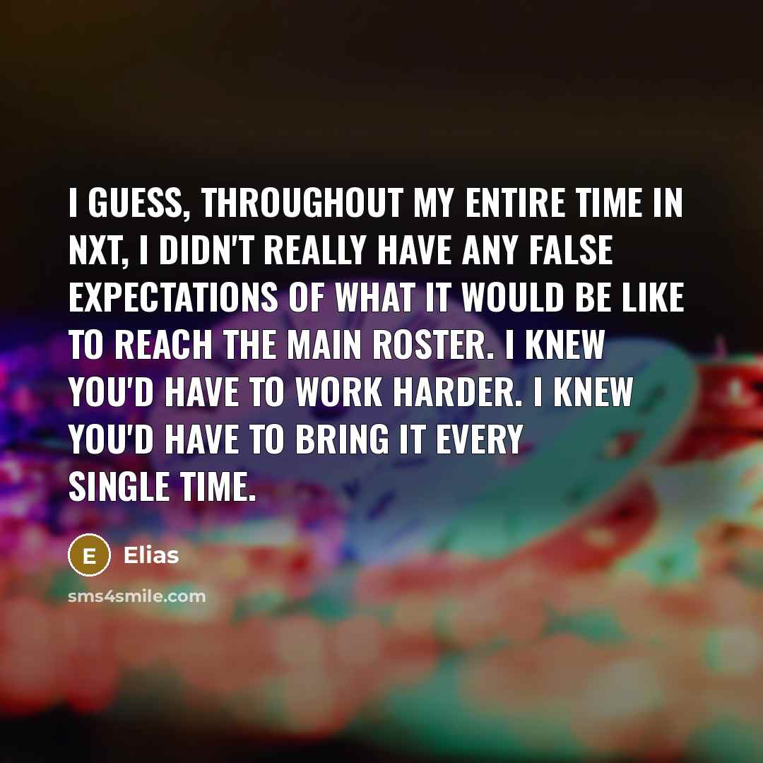 “I guess, throughout my entire time in NXT, I didn't…” quote by Elias