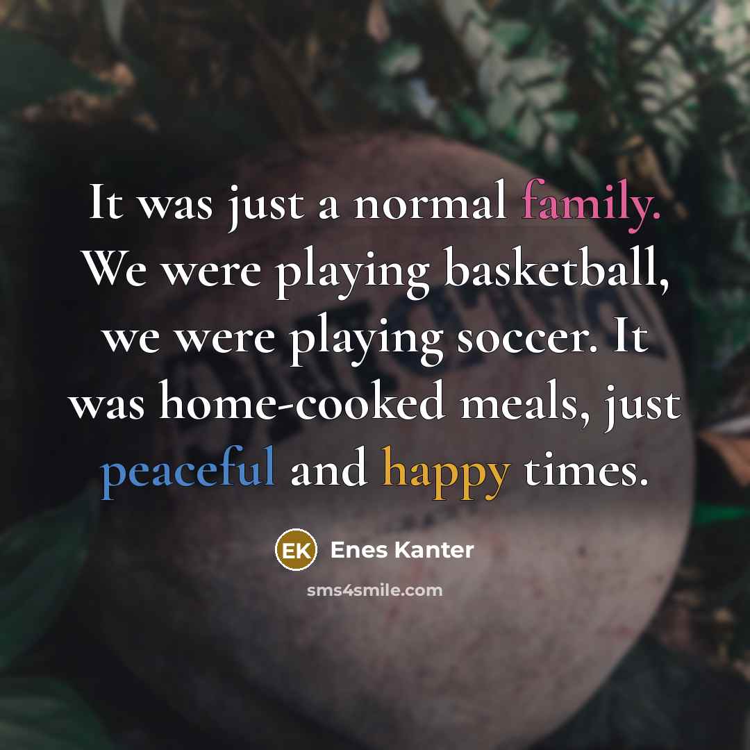 “It was just a normal family. We were playing basketball,…” quote by Enes Kanter