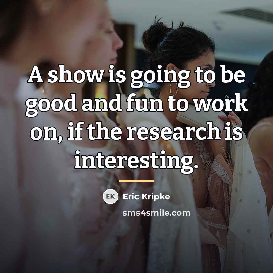 “A show is going to be good and fun to…” quote by Eric Kripke