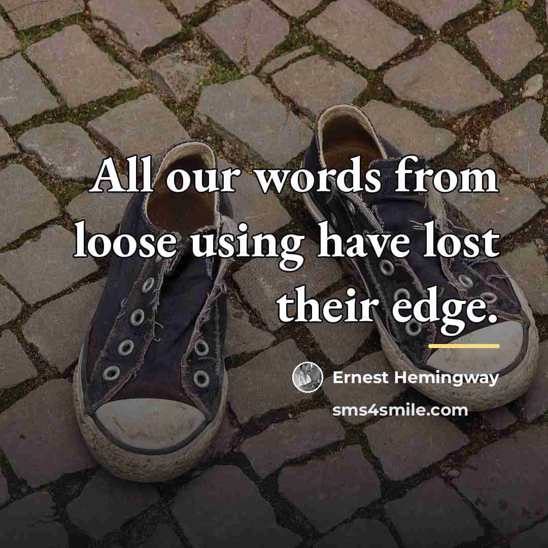 “All our words from loose using have lost their edge.…” quote by Ernest Hemingway