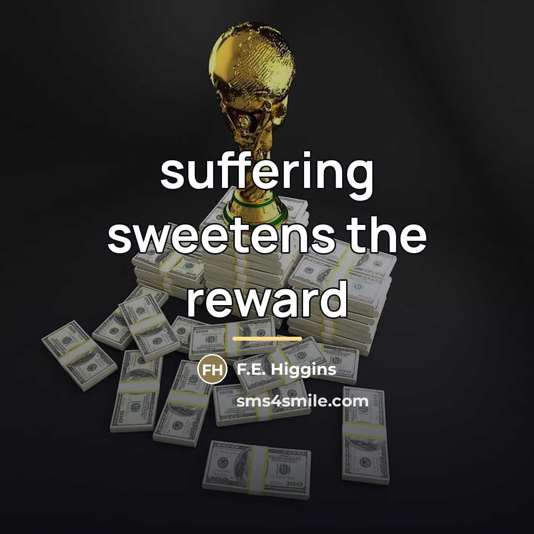 “suffering sweetens the reward…” quote by F.E. Higgins