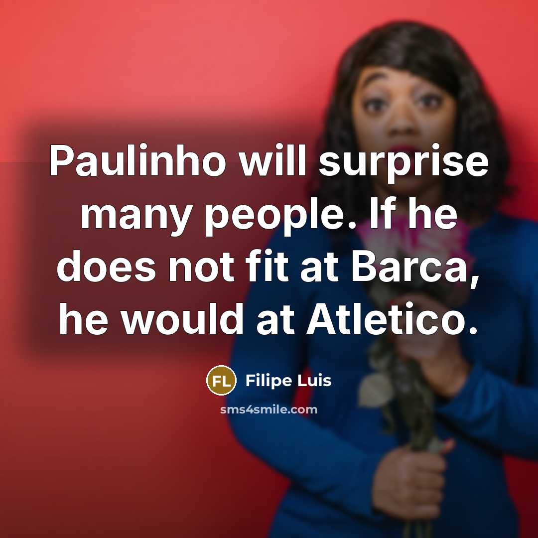 “Paulinho will surprise many people. If he does not fit…” quote by Filipe Luis
