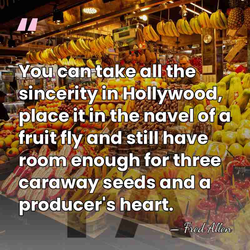 You can take all the sincerity in Hollywood, place it in the&hellip; - Fred Allen