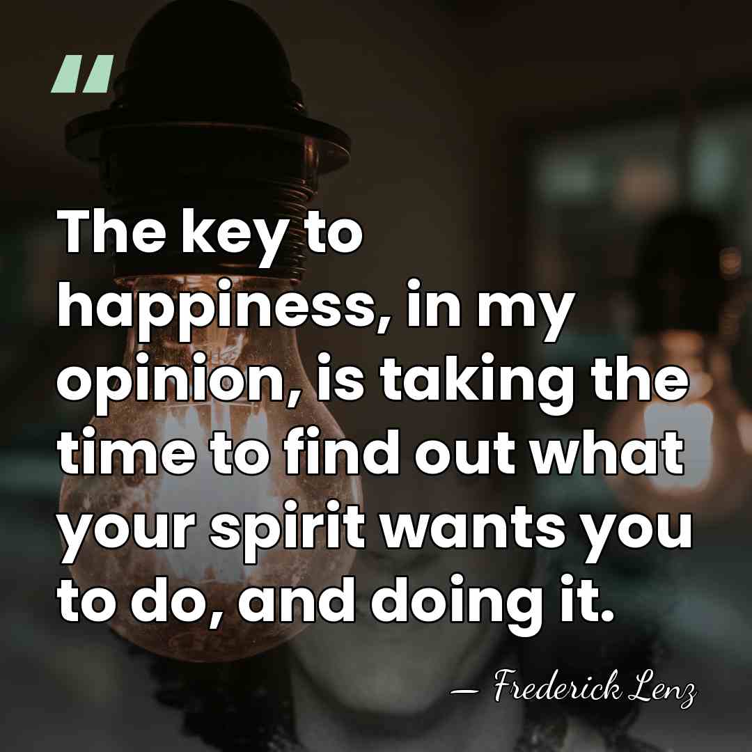 The key to happiness, in my opinion, is taking the time to&hellip; - Frederick Lenz