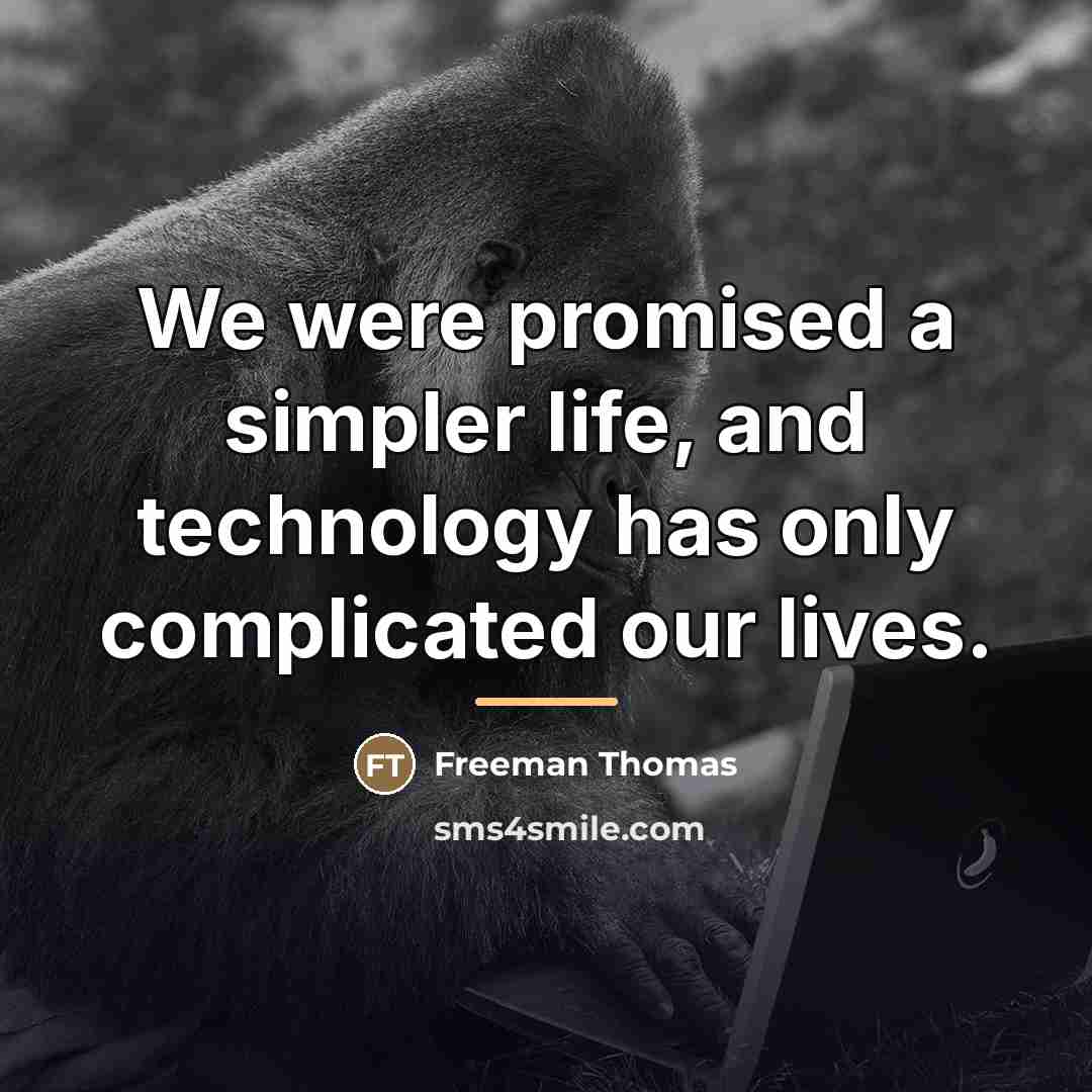 “We were promised a simpler life, and technology has only…” quote by Freeman Thomas