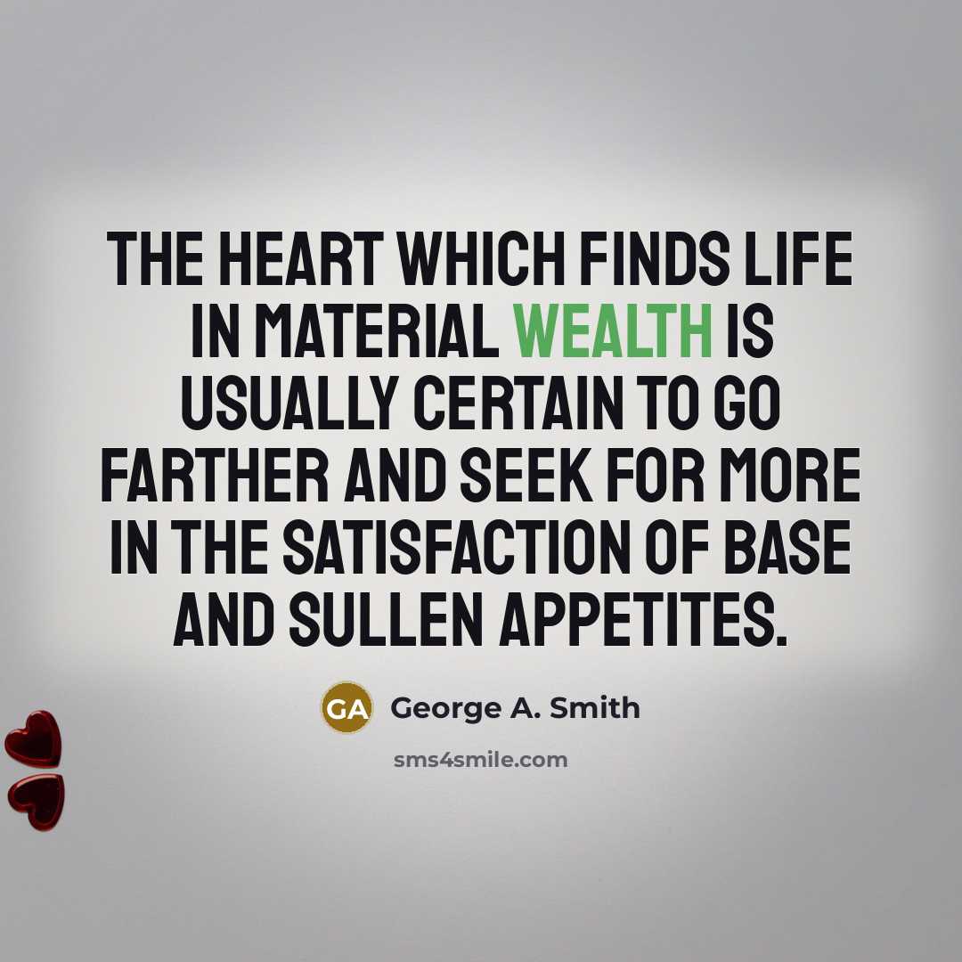 “The heart which finds life in material wealth is usually…” quote by George A. Smith