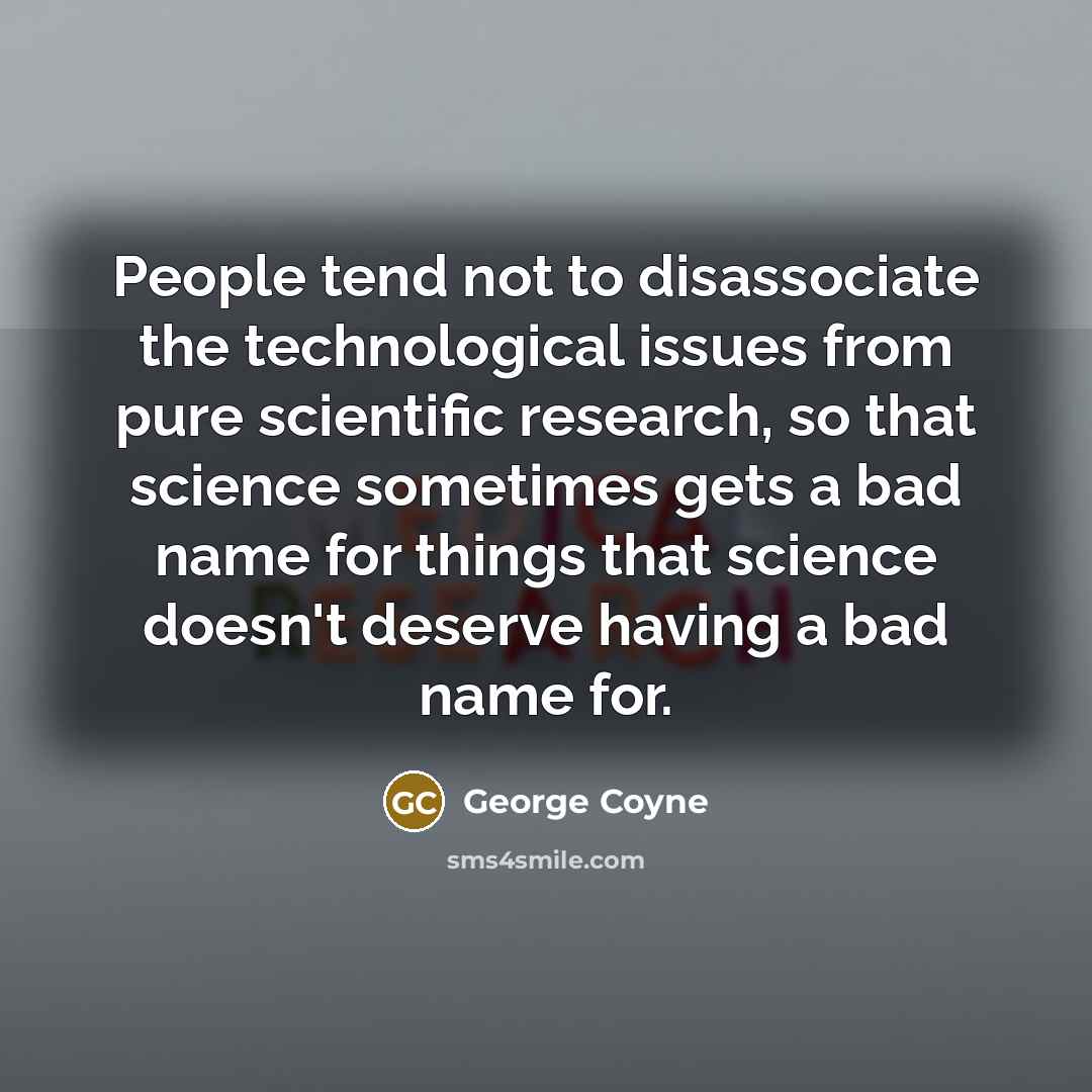 “People tend not to disassociate the technological issues from pure…” quote by George Coyne