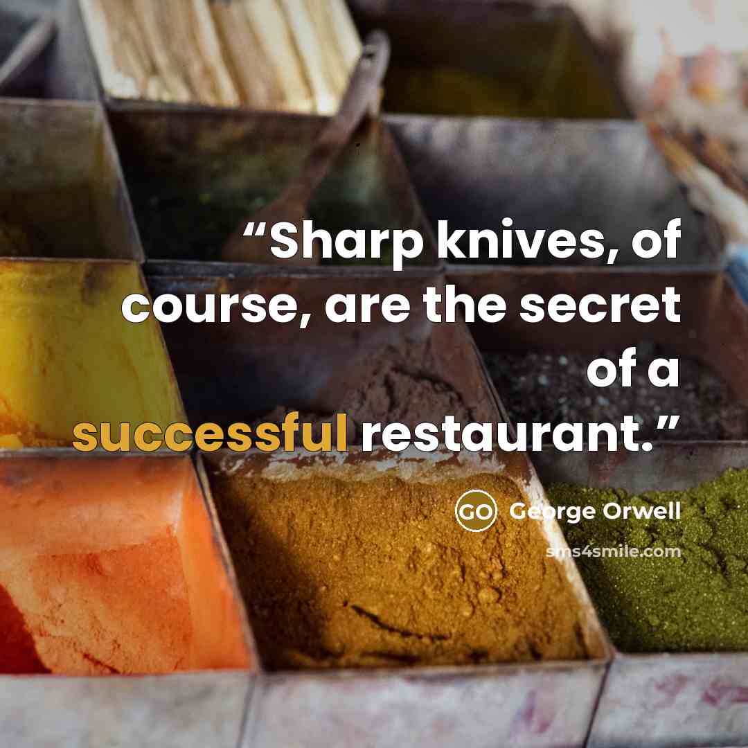 “Sharp knives, of course, are the secret of a successful restaurant.” quote by George Orwell