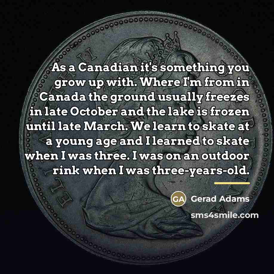 “As a Canadian it's something you grow up with. Where…” quote by Gerad Adams