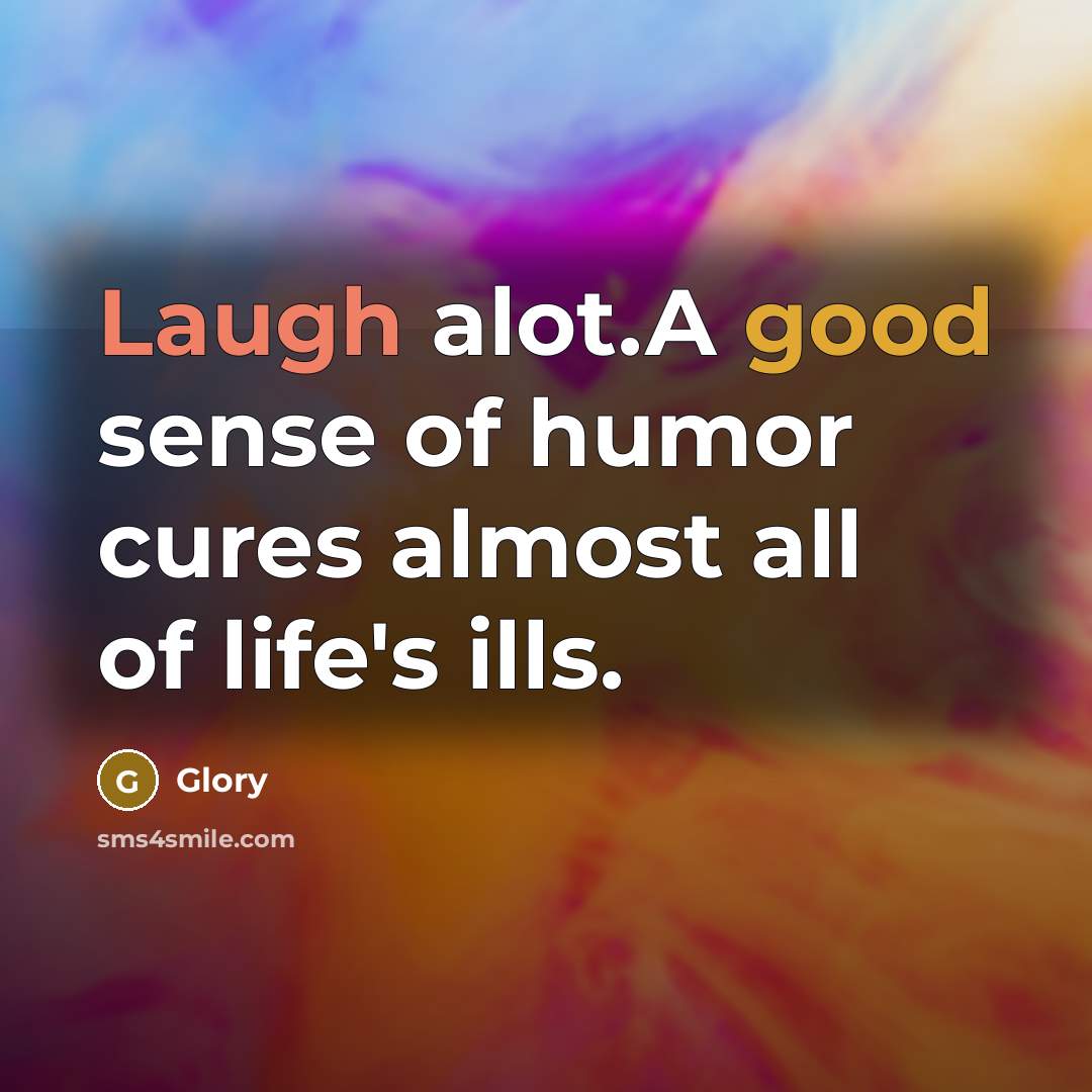 “Laugh alot.A good sense of humor cures almost all of…” quote by Glory