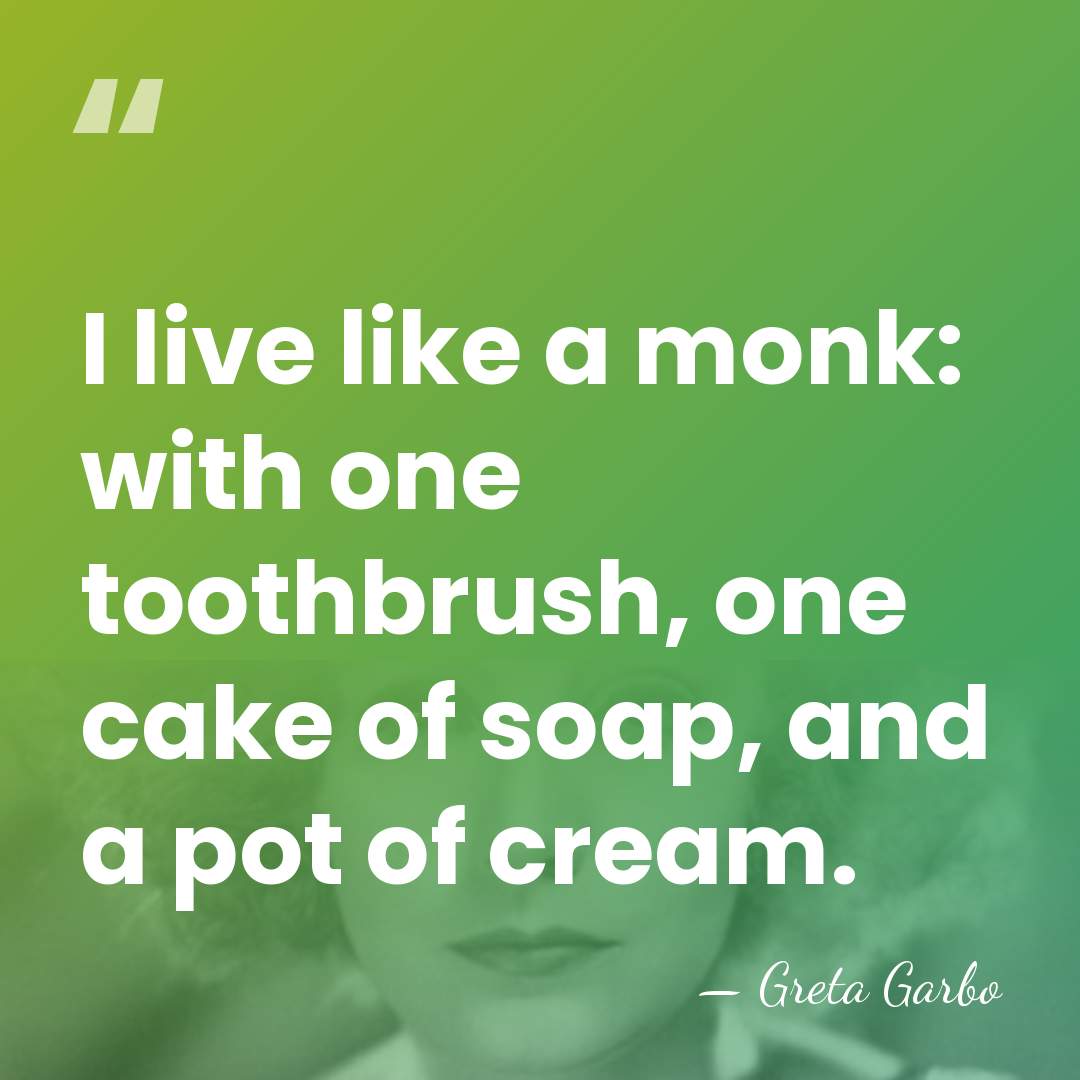 I live like a monk: with one toothbrush, one cake of soap,&hellip; - Greta Garbo