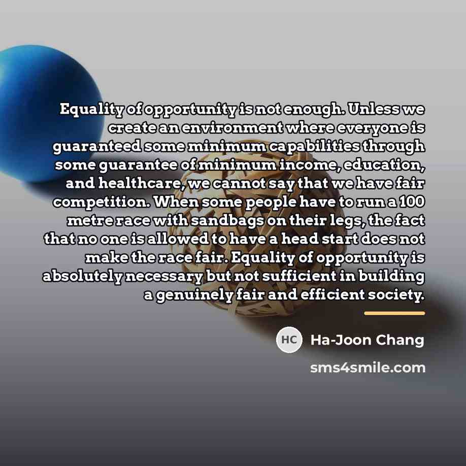 “Equality of opportunity is not enough. Unless we create an…” quote by Ha-Joon Chang