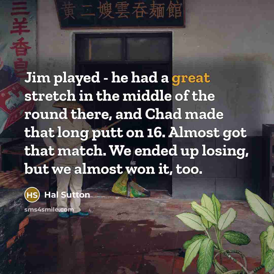 “Jim played - he had a great stretch in the…” quote by Hal Sutton