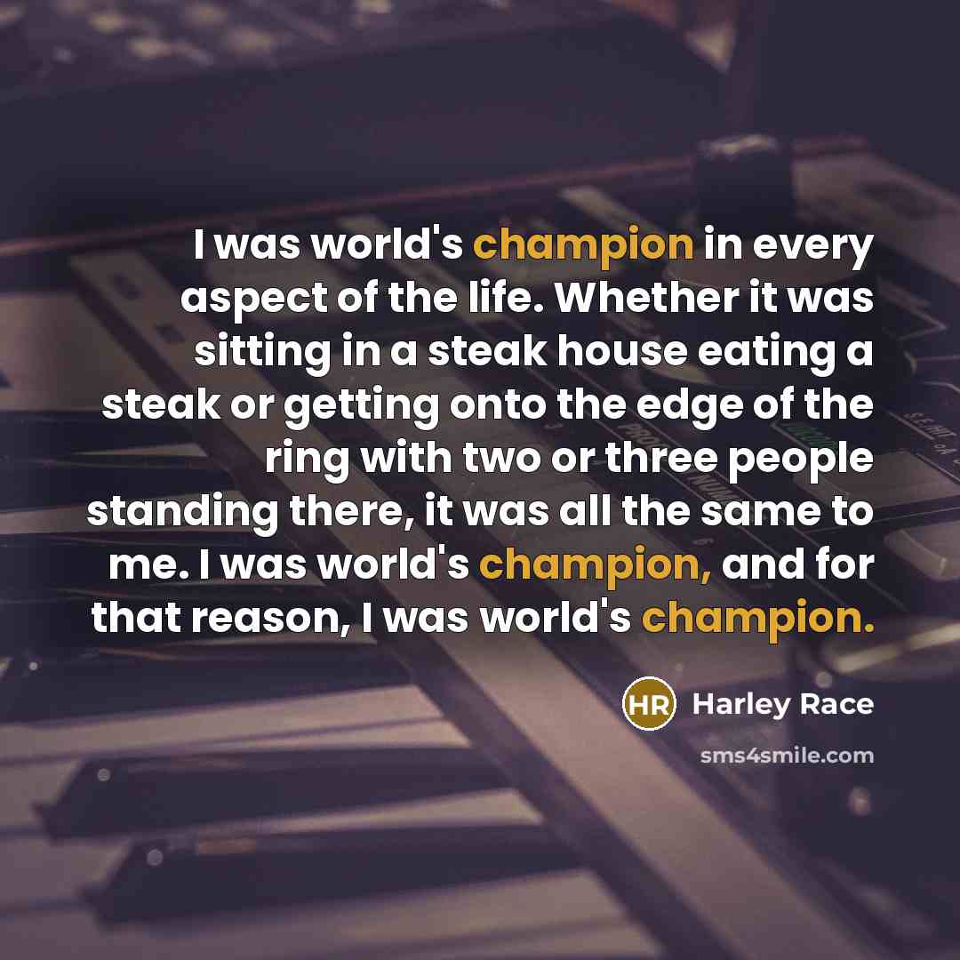 “I was world's champion in every aspect of the life.…” quote by Harley Race